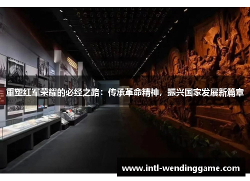 重塑红军荣耀的必经之路：传承革命精神，振兴国家发展新篇章