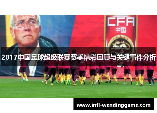 2017中国足球超级联赛赛季精彩回顾与关键事件分析