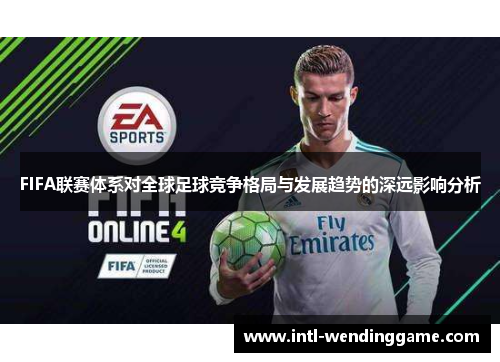 FIFA联赛体系对全球足球竞争格局与发展趋势的深远影响分析
