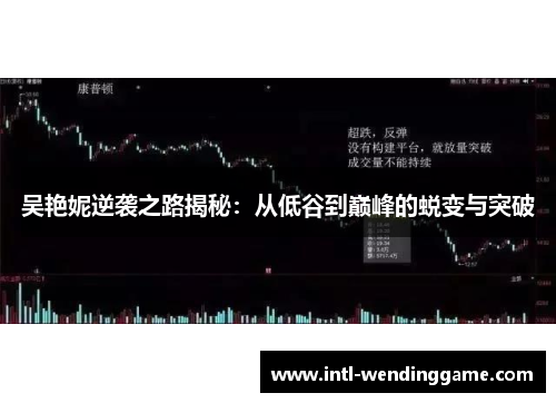 吴艳妮逆袭之路揭秘：从低谷到巅峰的蜕变与突破
