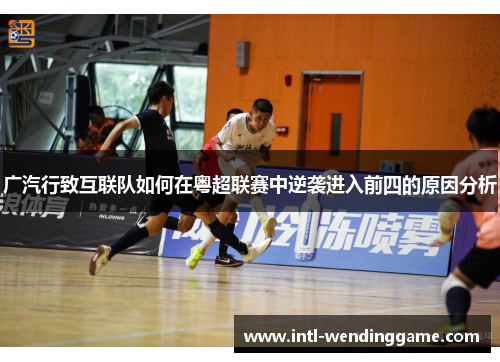 广汽行致互联队如何在粤超联赛中逆袭进入前四的原因分析