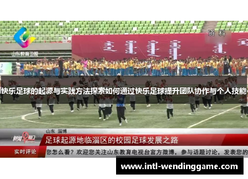 快乐足球的起源与实践方法探索如何通过快乐足球提升团队协作与个人技能