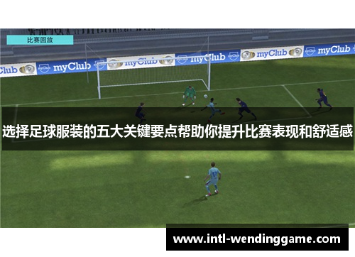 选择足球服装的五大关键要点帮助你提升比赛表现和舒适感
